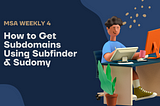 MSA Weekly 4 — “How to Get Subdomains Using Subfinder & Sudomy”