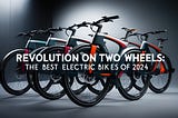 Revolution on Two Wheels: The Best Electric Bikes of 2024