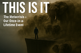 This Is It — The Metacrisis — Our Once-in-a-Lifetime Event