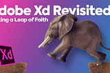 Adobe Xd Revisited: Making a Leap of Faith