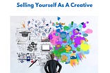 Selling Yourself As A Creative.