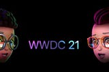 APPLE’S WWDC 2021 — EVERYTHING YOU NEED TO KNOW ABOUT APPLE’S VIRTUAL ANNOUNCEMENT