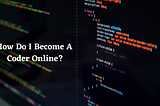 How Do I Become A Coder Online?