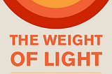 Announcing The Weight of Light