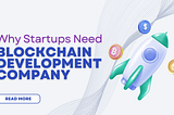 Why Startups Need a Blockchain Development Company