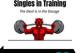Heavy Singles in Training: The Devil is in the Dosage