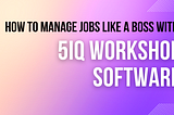 How to manage Jobs like a BOSS with 5iQ Workshop Software?