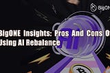 BigONE Insights: Pros And Cons Of Using AI Rebalance