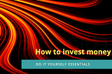 How to invest money [wisely] DIY