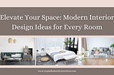 Elevate Your Space: Modern Interior Design Ideas for Every Room