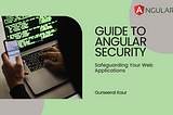 A Comprehensive Guide to Angular Security: Safeguarding Your Web Applications