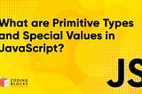 What are Primitive Types and Special Values in javascript?