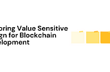 Exploring Value Sensitive Design for Blockchain Development