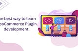 What is the best way to learn WooCommerce Plugin development?