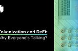 Tokenization and DeFi: Why Everyone’s Talking and What’s Next for Finance