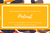 2021 Goal Setting Resistance: 3 Strategies to Help Push Through