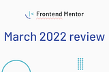 Frontend Mentor March 2022 review