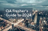 What to learn as QA Fresher in 2024?