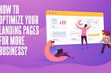 How to Optimize Your Landing Pages for More Business?