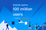 DingTalk, a product by Alibaba, reaches 100 million users