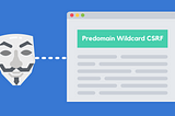 Trusting Pre-domain Wildcard as Origin CSRF Attack — Devfolio
