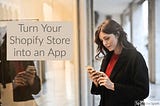 Turn Your Shopify Store into an App
