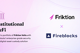 Friktion and Fireblocks Launch Institutional DeFi Partnership