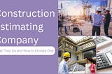 Construction Estimating Company: What They Do and How to Choose One
