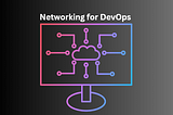 Networking for DevOps: A Comprehensive Guide