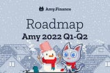 Amy Roadmap: 2022 Q1-Q2