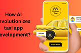 How AI Revolutionizes Taxi App Development?