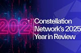Constellation Network’s 2025 Year in Review