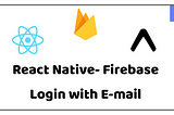 React Native — Firebase: Email Authentication