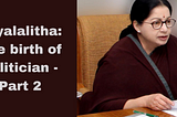 Jayalalitha: The birth of politician - Part 2