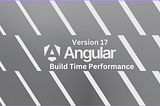 Angular 17 Build Time Performance Updates: A Comprehensive Overview