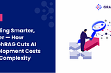 Building Smarter, Faster — How GraphRAG Cuts AI Development Costs and Complexity