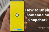 How to Unpin Someone on Snapchat: A Thorough Guide