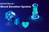 Android Based : E-Blood Donation System | E-Enhancement | Towards Change