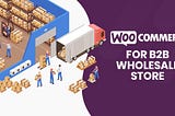 WooCommerce Scalable for running B2B you must know