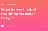 What do you think of the Hiring Process in Design?