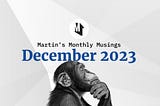Martin’s Monthly Musings — December 2023