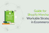 Guide for Shopify Merchants: Workable Strategies in Ecommerce