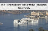 Top Travel Choice to Visit Udaipur (Rajasthan) With Family