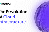Neova: The Revolution of Cloud Infrastructure with a DePIN Protocol