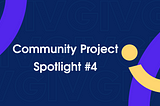 Community Project Spotlight #4