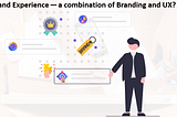 Brand Experience — a combination of Branding and UX?