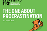 THE EVERYTHING ELSE | SOFT SKILLS FOR A MEANINGFUL LIFE — The one about procrastination