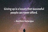 Giving up is a luxury that successful people can never afford