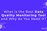What is the Best Data Quality Monitoring Tool and Why Do You Need it?