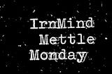 IrnMind Mettle Monday | Royalty Season | August 23/2021